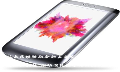 中医药与区块链融合的未来发展

中医药加区块链：推动传统医学与科技创新的未来
