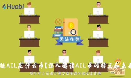区块链AIL是什么币？深入解读AIL币的特点和未来潜力