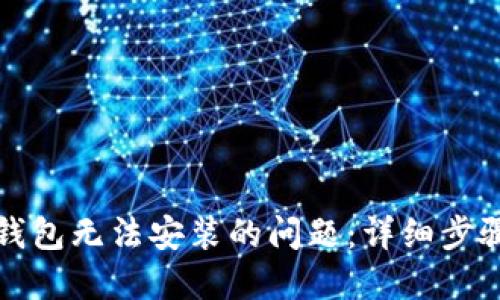 如何解决TP钱包无法安装的问题：详细步骤与解决方案